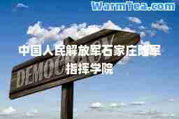 中国人民石家庄陆军指挥学院 中国人民石家庄陆军指挥学院