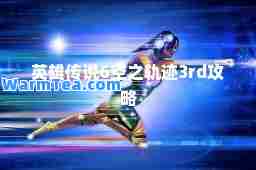 英雄传说6空之轨迹3rd攻略