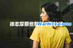 徐志摩那些黯然心动的话